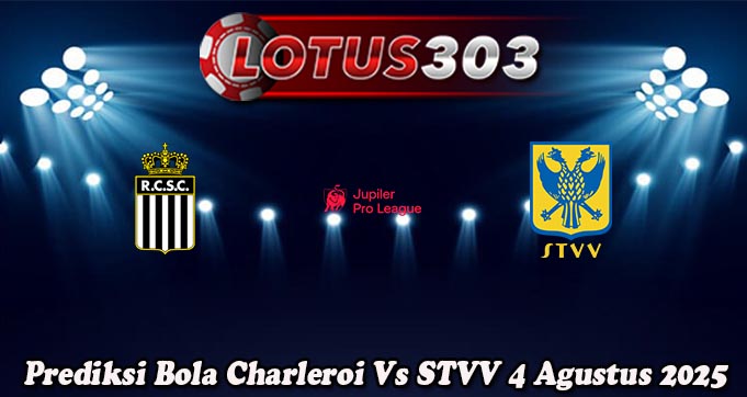 Prediksi Bola Charleroi Vs STVV 4 Agustus 2025