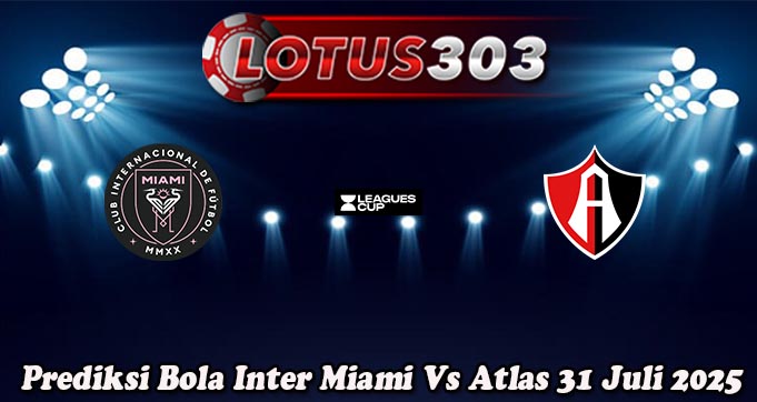 Prediksi Bola Inter Miami Vs Atlas 31 Juli 2025