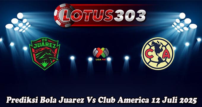 Prediksi Bola Juarez Vs Club America 12 Juli 2025