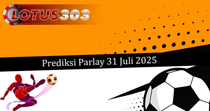 Prediksi Parlay Akurat 31 Juli 2025