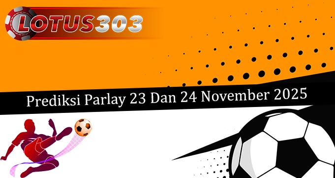 Prediksi Parlay Akurat 23 Dan 24 November 2025