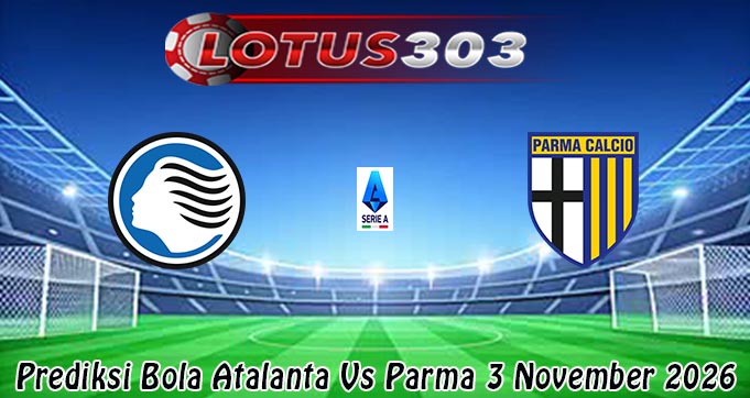 Prediksi Bola Atalanta Vs Parma 3 November 2026