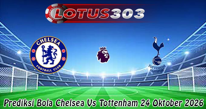 Prediksi Bola Chelsea Vs Tottenham 24 Oktober 2026