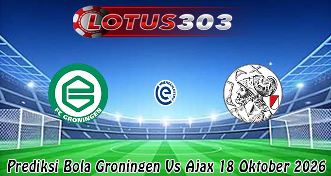 Prediksi Bola Groningen Vs Ajax 18 Oktober 2026